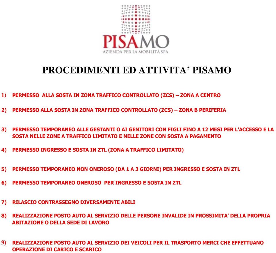 TRAFFICO LIMITATO) 5) PERMESSO TEMPORANEO NON ONEROSO (DA 1 A 3 GIORNI) PER INGRESSO E SOSTA IN ZTL 6) PERMESSO TEMPORANEO ONEROSO PER INGRESSO E SOSTA IN ZTL 7) RILASCIO CONTRASSEGNO DIVERSAMENTE