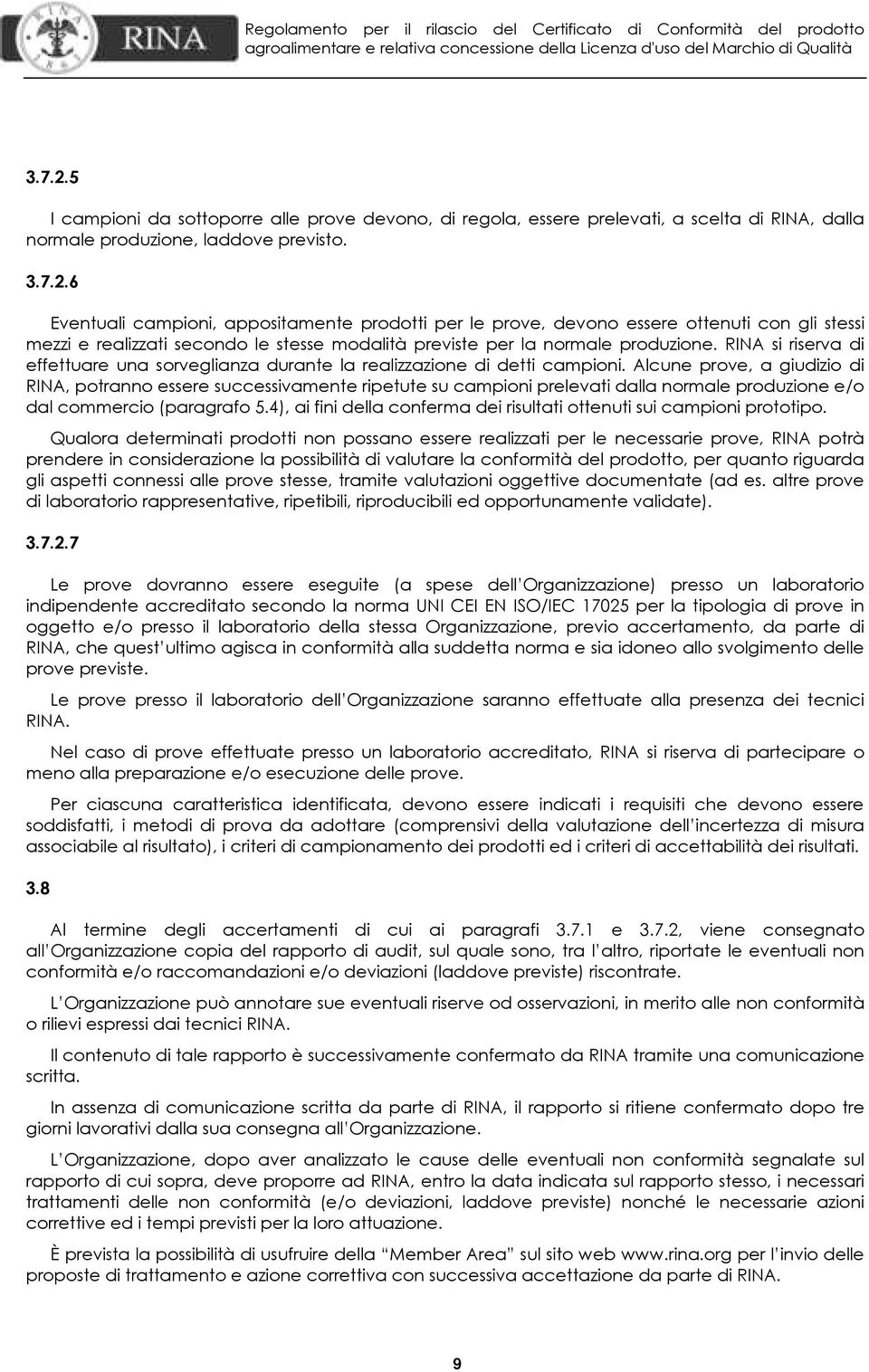 Alcune prove, a giudizio di RINA, potranno essere successivamente ripetute su campioni prelevati dalla normale produzione e/o dal commercio (paragrafo 5.