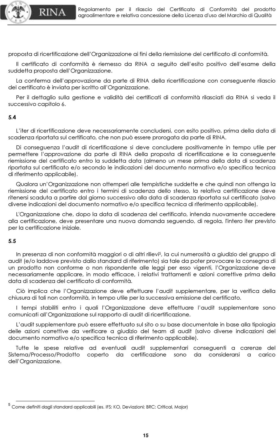 La conferma dell approvazione da parte di RINA della ricertificazione con conseguente rilascio del certificato è inviata per iscritto all Organizzazione.