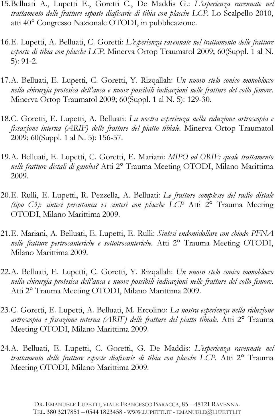 Minerva Ortop Traumatol 2009; 60(Suppl. 1 al N. 5): 91-2. 17. A. Belluati, E. Lupetti, C. Goretti, Y.