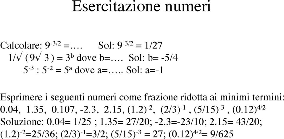 . Sol: a=-1 Esprimere i seguenti numeri come frazione ridotta ai minimi termini: 0.04, 1.35, 0.