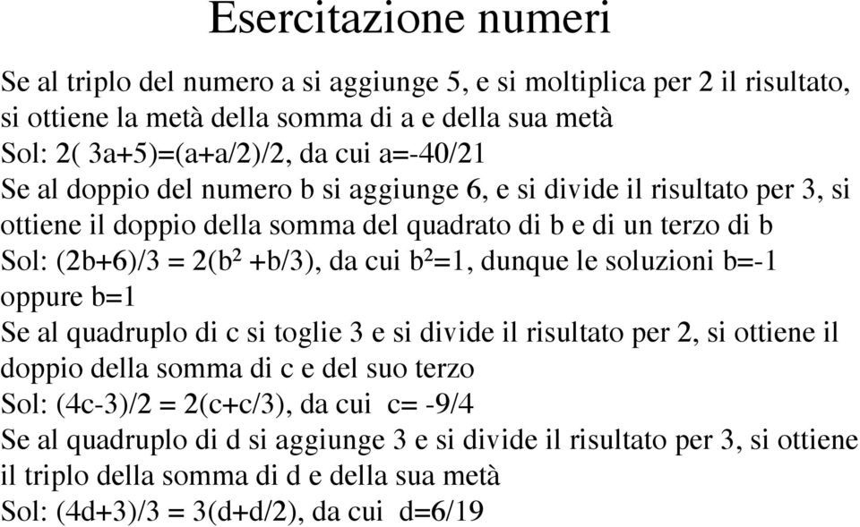 =1, dunque le soluzioni b=-1 oppure b=1 Se al quadruplo di c si toglie 3 e si divide il risultato per 2, si ottiene il doppio della somma di c e del suo terzo Sol: (4c-3)/2 =