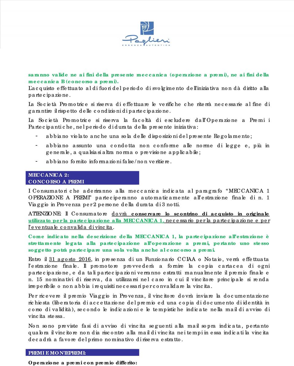 La Società Promotrice si riserva di effettuare le verifiche che riterrà necessarie al fine di garantire il rispetto delle condizioni di partecipazione.