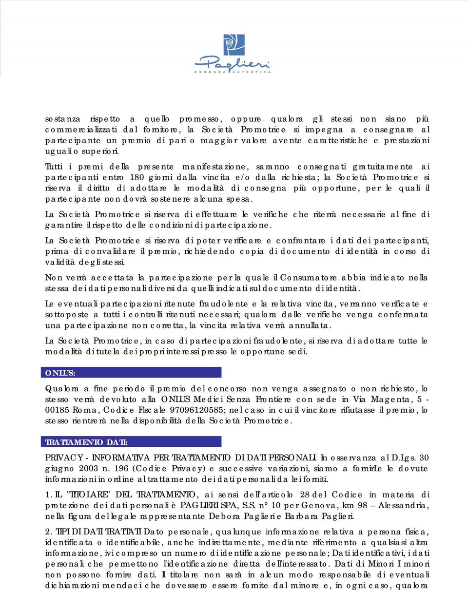 Tutti i premi della presente manifestazione, saranno consegnati gratuitamente ai partecipanti entro 180 giorni dalla vincita e/o dalla richiesta; la Società Promotrice si riserva il diritto di