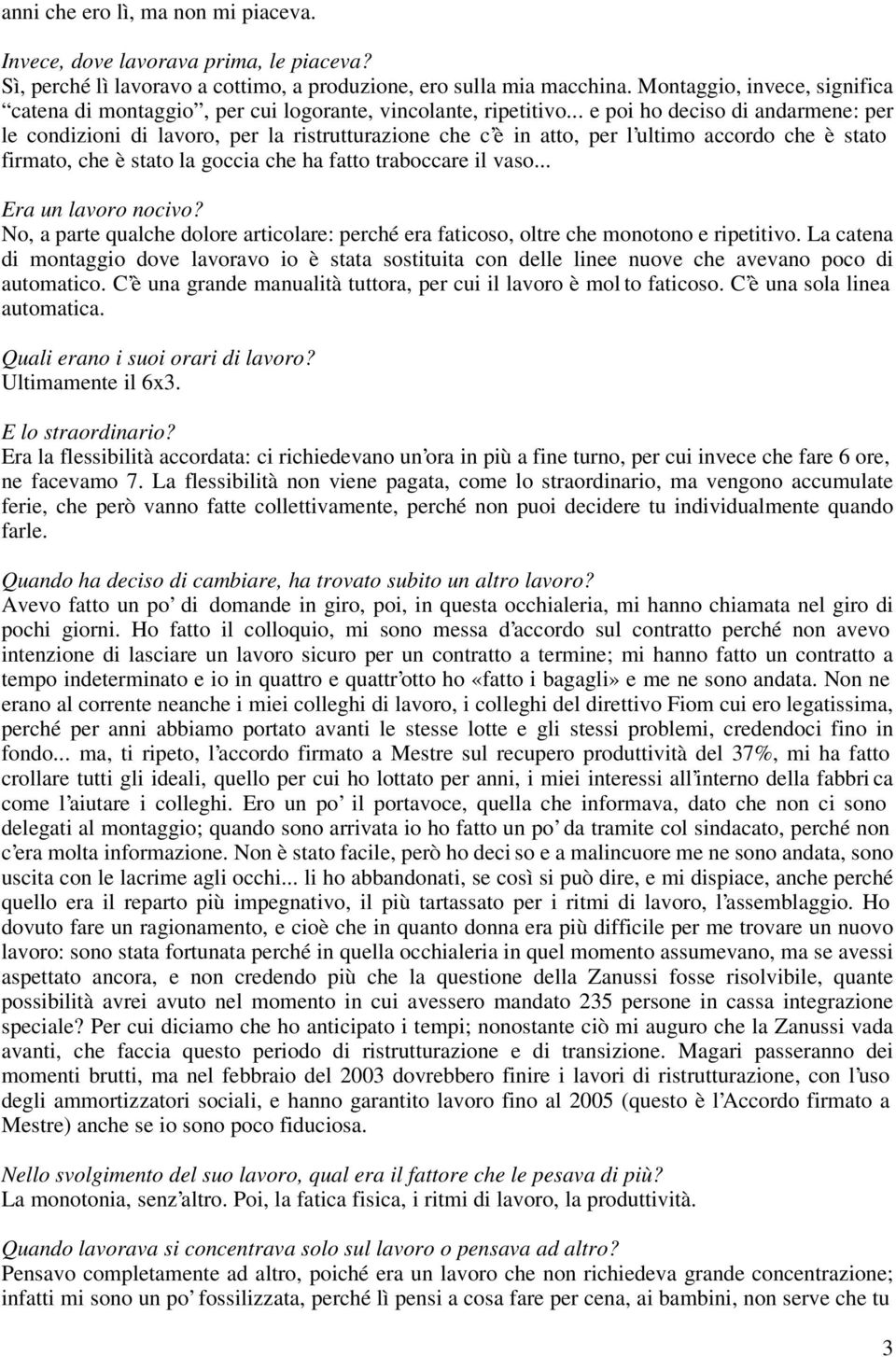 .. e poi ho deciso di andarmene: per le condizioni di lavoro, per la ristrutturazione che c è in atto, per l ultimo accordo che è stato firmato, che è stato la goccia che ha fatto traboccare il vaso.