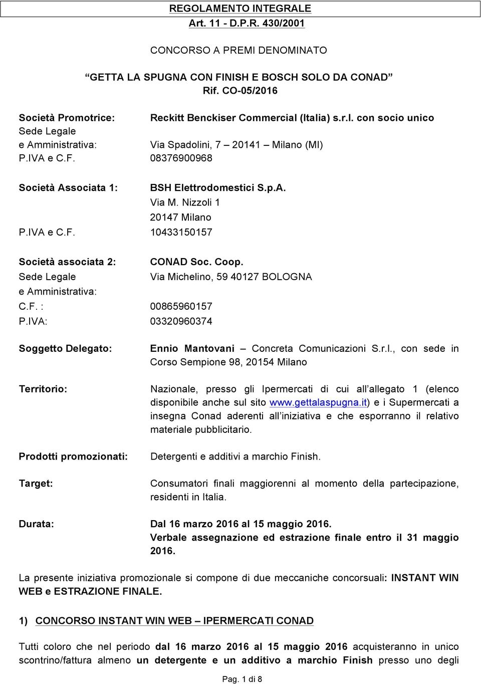 08376900968 Società Associata 1: BSH Elettrodomestici S.p.A. Via M. Nizzoli 1 20147 Milano P.IVA e C.F. 10433150157 Società associata 2: CONAD Soc. Coop.