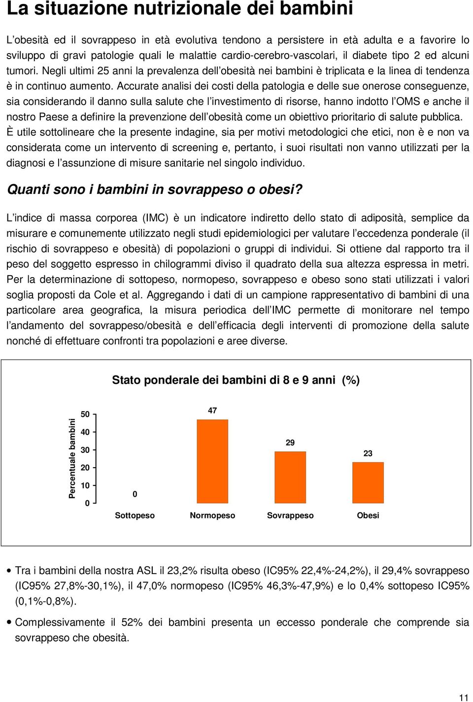 Accurate analisi dei costi della patologia e delle sue onerose conseguenze, sia considerando il danno sulla salute che l investimento di risorse, hanno indotto l OMS e anche il nostro Paese a