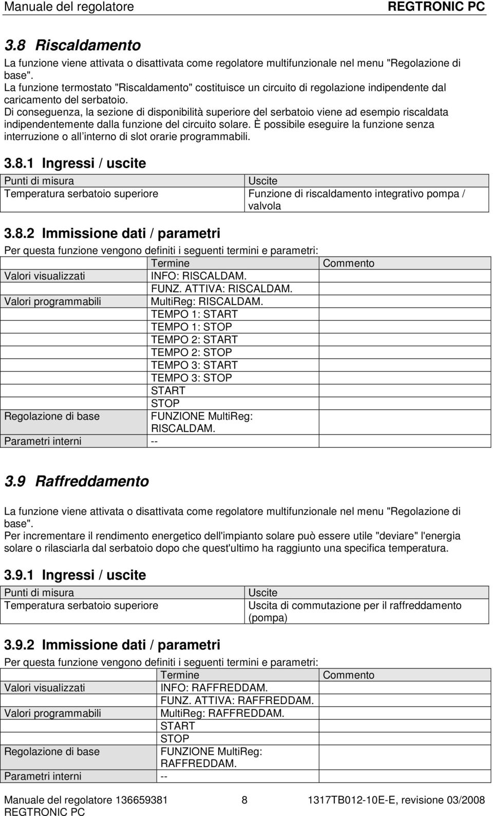 Di conseguenza, la sezione di disponibilità superiore del serbatoio viene ad esempio riscaldata indipendentemente dalla funzione del circuito solare.