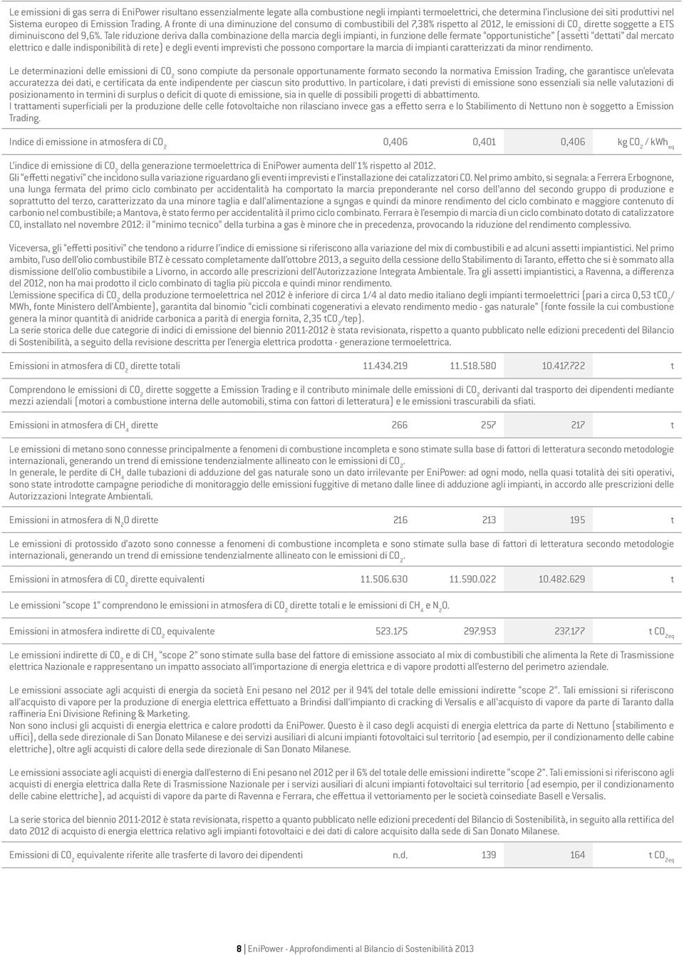 Tale riduzione deriva dalla combinazione della marcia degli impianti, in funzione delle fermate opportunistiche (assetti dettati dal mercato elettrico e dalle indisponibilità di rete) e degli eventi