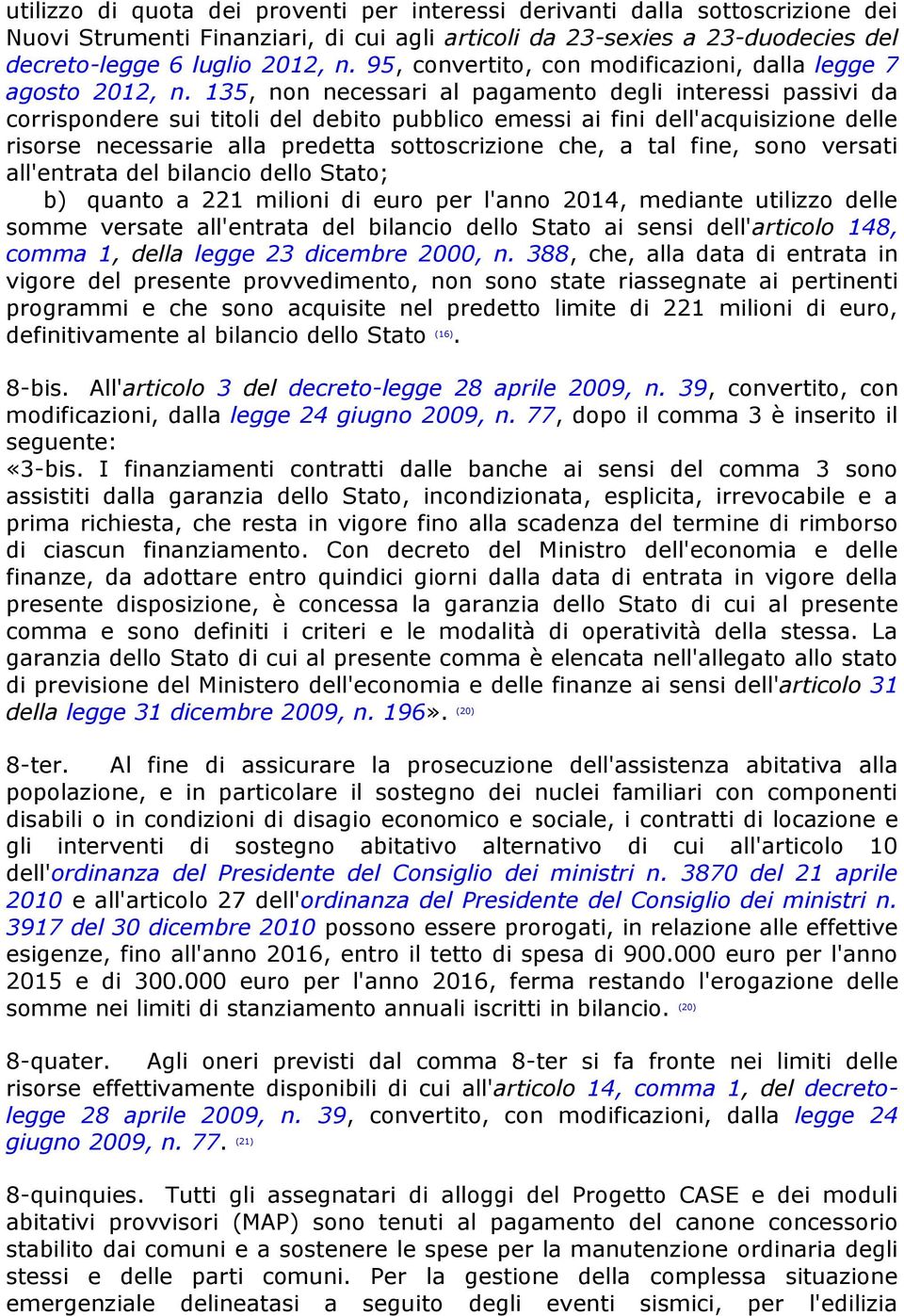 135, non necessari al pagamento degli interessi passivi da corrispondere sui titoli del debito pubblico emessi ai fini dell'acquisizione delle risorse necessarie alla predetta sottoscrizione che, a