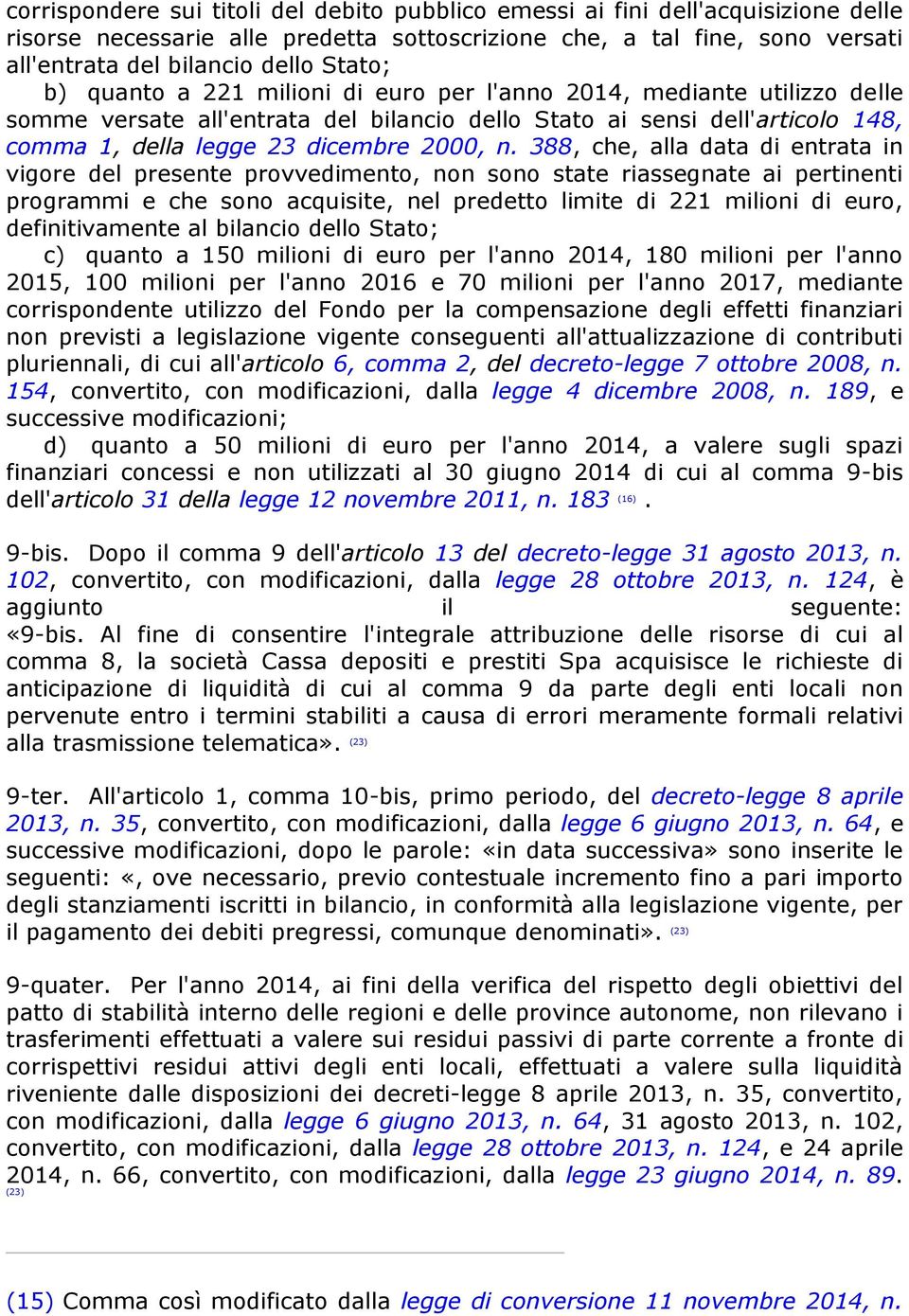 388, che, alla data di entrata in vigore del presente provvedimento, non sono state riassegnate ai pertinenti programmi e che sono acquisite, nel predetto limite di 221 milioni di euro,