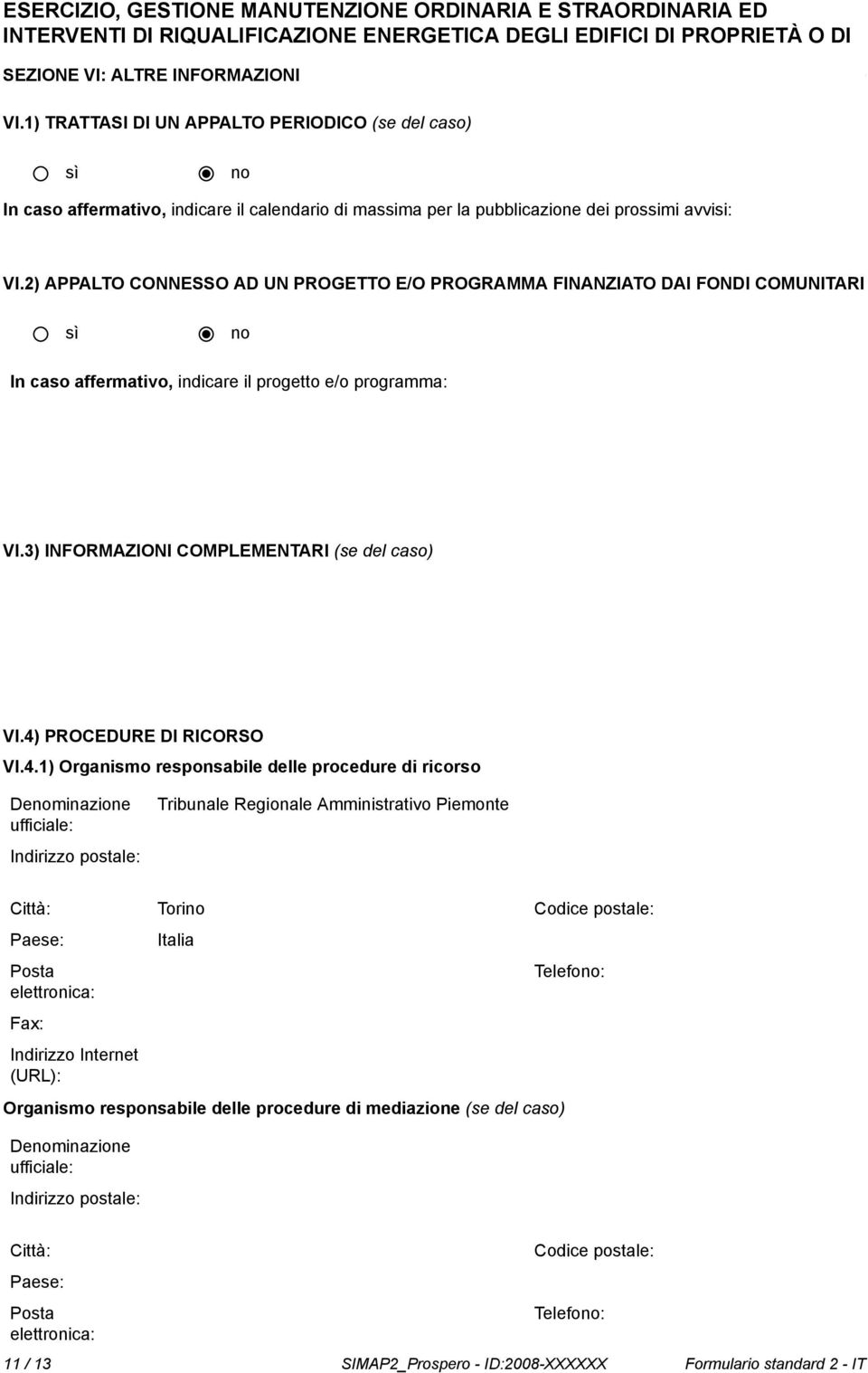 2) APPALTO CONNESSO AD UN PROGETTO E/O PROGRAMMA FINANZIATO DAI FONDI COMUNITARI In caso affermativo, indicare il progetto e/o programma: VI.3) INFORMAZIONI COMPLEMENTARI (se del caso) VI.