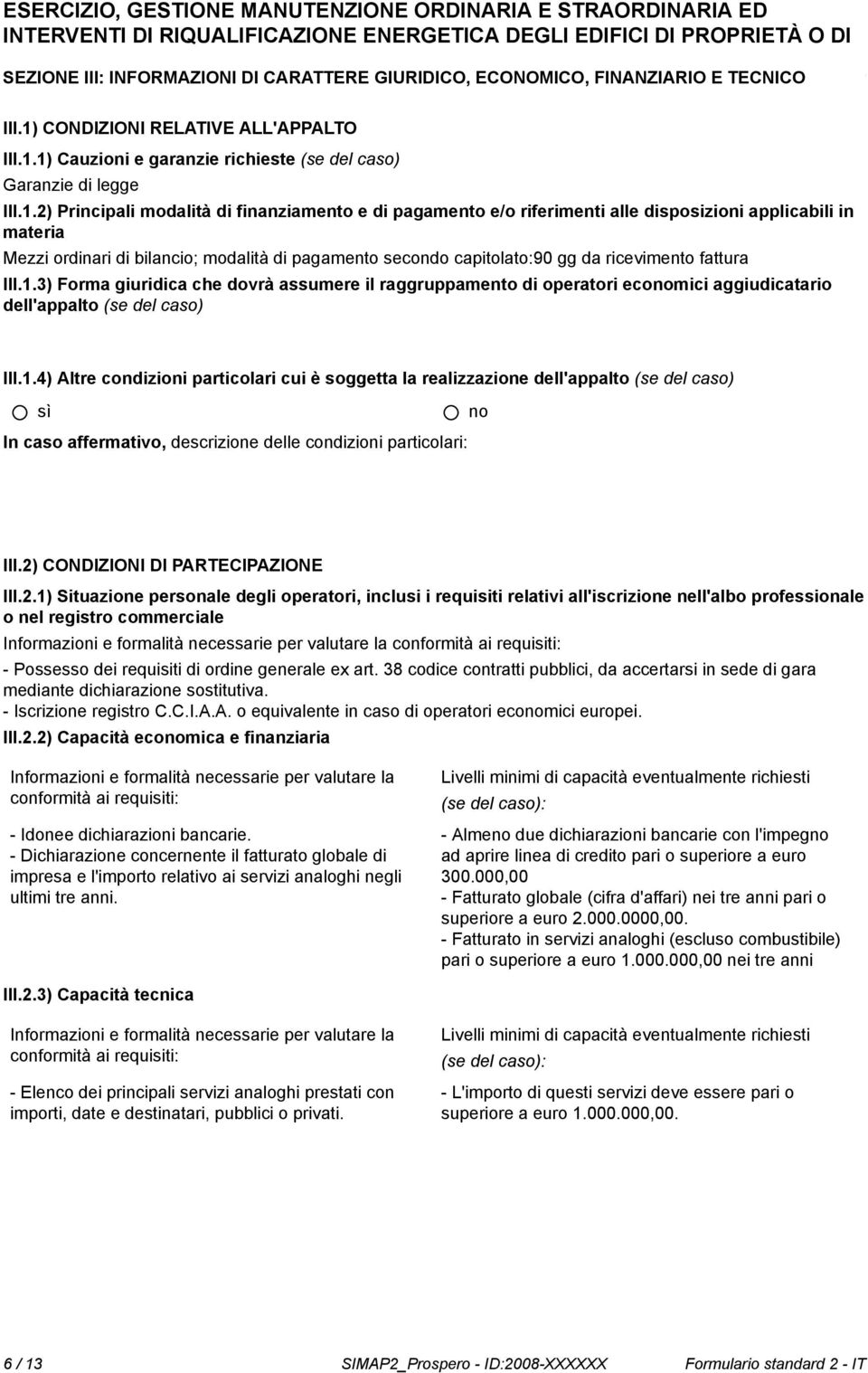 ricevimento fattura III.1.3) Forma giuridica che dovrà assumere il raggruppamento di operatori ecomici aggiudicatario dell'appalto (se del caso) III.1.4) Altre condizioni particolari cui è soggetta la realizzazione dell'appalto (se del caso) In caso affermativo, descrizione delle condizioni particolari: III.