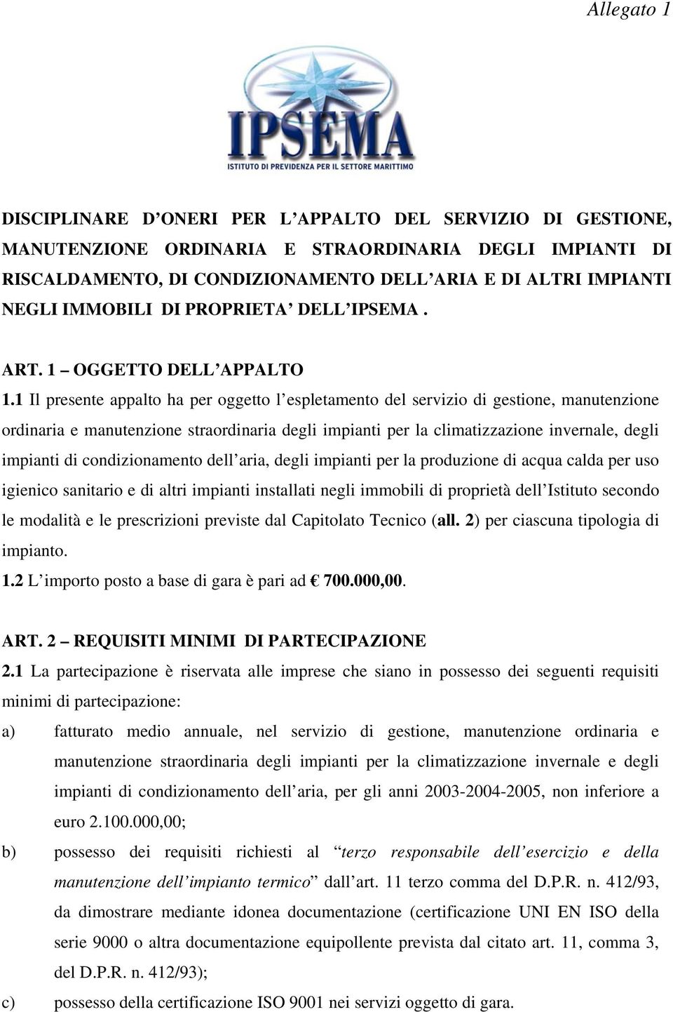 1 Il presente appalto ha per oggetto l espletamento del servizio di gestione, manutenzione ordinaria e manutenzione straordinaria degli impianti per la climatizzazione invernale, degli impianti di