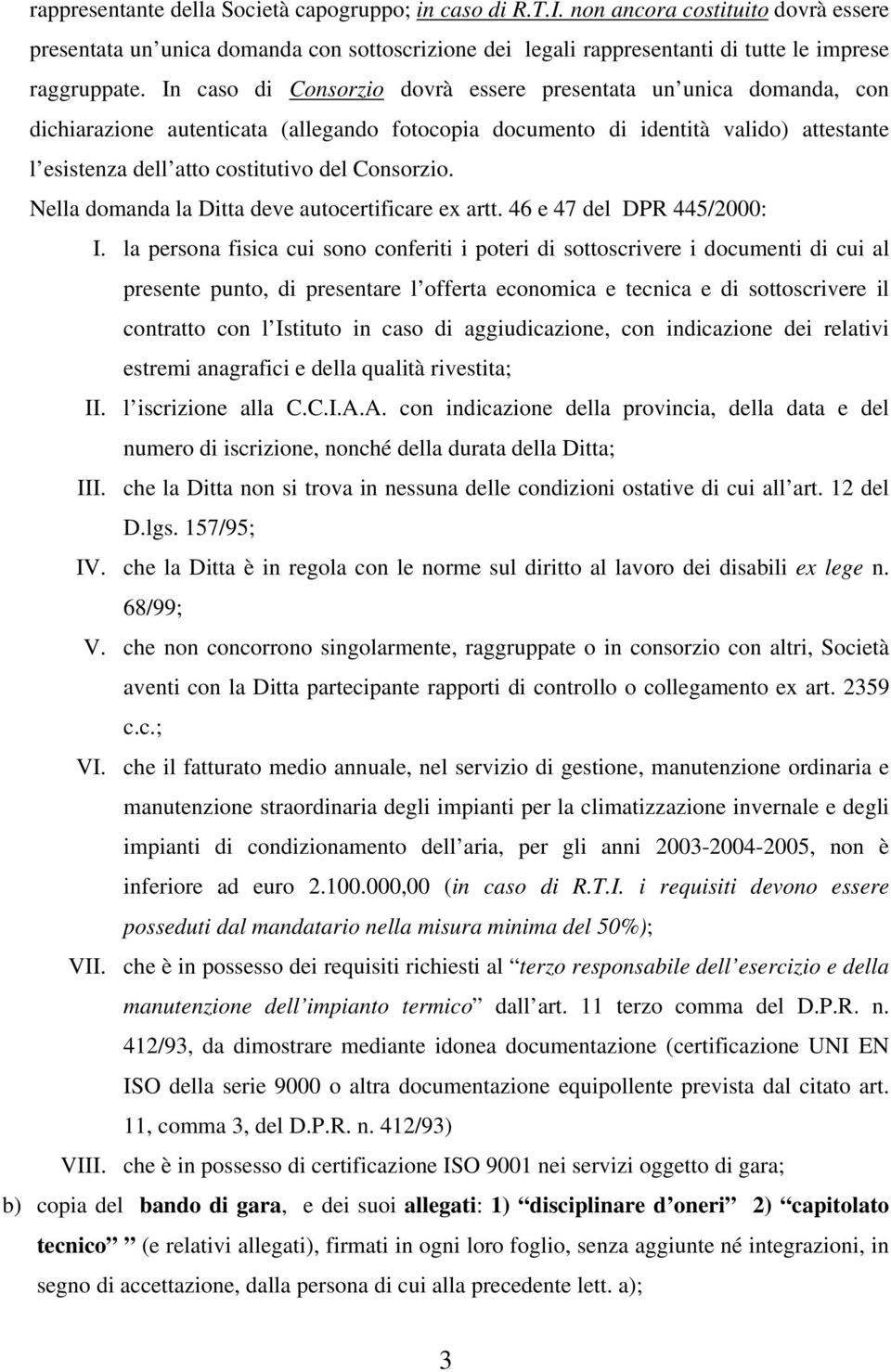 Consorzio. Nella domanda la Ditta deve autocertificare ex artt. 46 e 47 del DPR 445/2000: I.