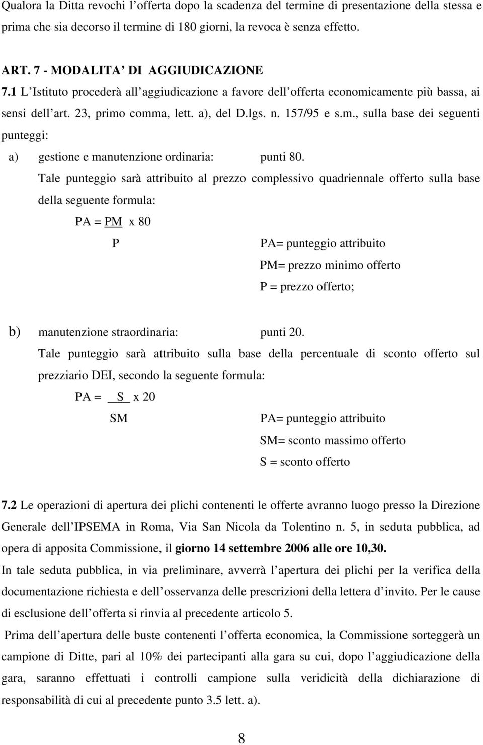 Tale punteggio sarà attribuito al prezzo complessivo quadriennale offerto sulla base della seguente formula: PA = PM x 80 P PA= punteggio attribuito PM= prezzo minimo offerto P = prezzo offerto; b)