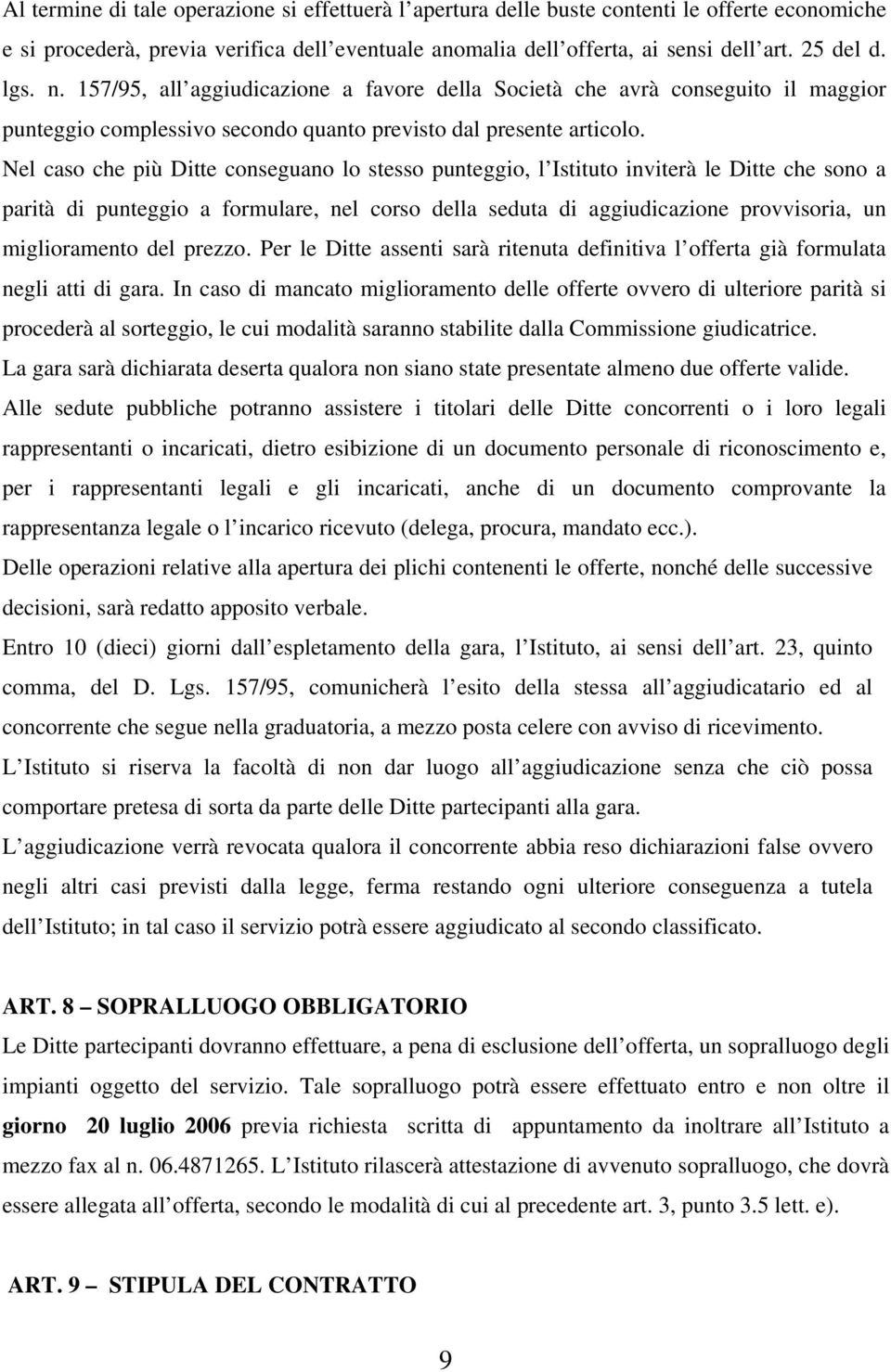 Nel caso che più Ditte conseguano lo stesso punteggio, l Istituto inviterà le Ditte che sono a parità di punteggio a formulare, nel corso della seduta di aggiudicazione provvisoria, un miglioramento