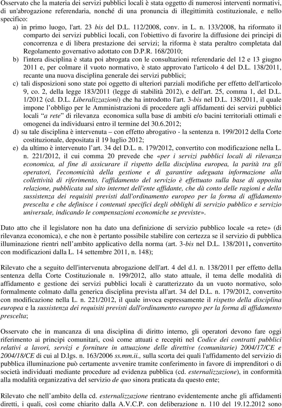 133/2008, ha riformato il comparto dei servizi pubblici locali, con l'obiettivo di favorire la diffusione dei principi di concorrenza e di libera prestazione dei servizi; la riforma è stata peraltro