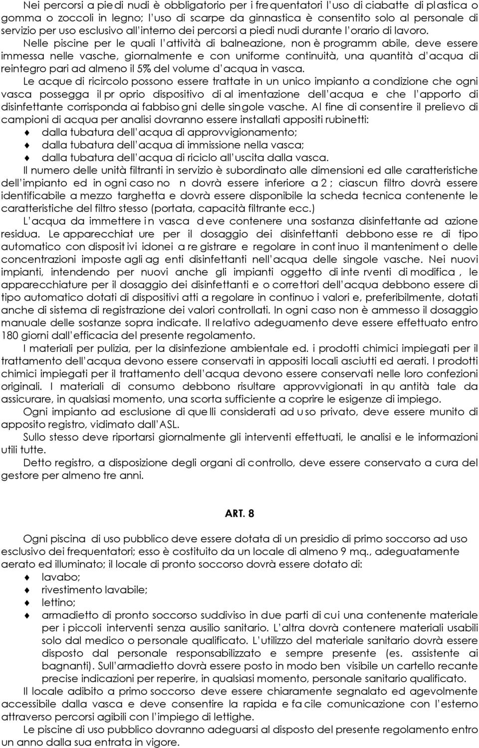 Nelle piscine per le quali l attività di balneazione, non è programm abile, deve essere immessa nelle vasche, giornalmente e con uniforme continuità, una quantità d acqua di reintegro pari ad almeno