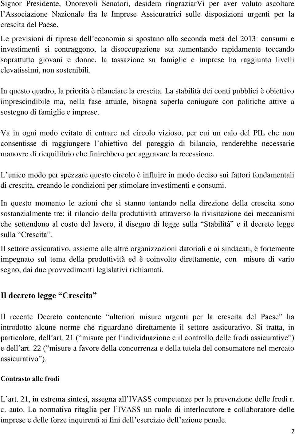 donne, la tassazione su famiglie e imprese ha raggiunto livelli elevatissimi, non sostenibili. In questo quadro, la priorità è rilanciare la crescita.