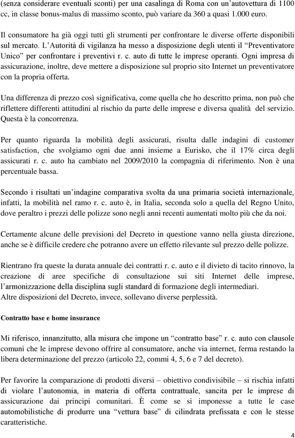 L Autorità di vigilanza ha messo a disposizione degli utenti il Preventivatore Unico per confrontare i preventivi r. c. auto di tutte le imprese operanti.