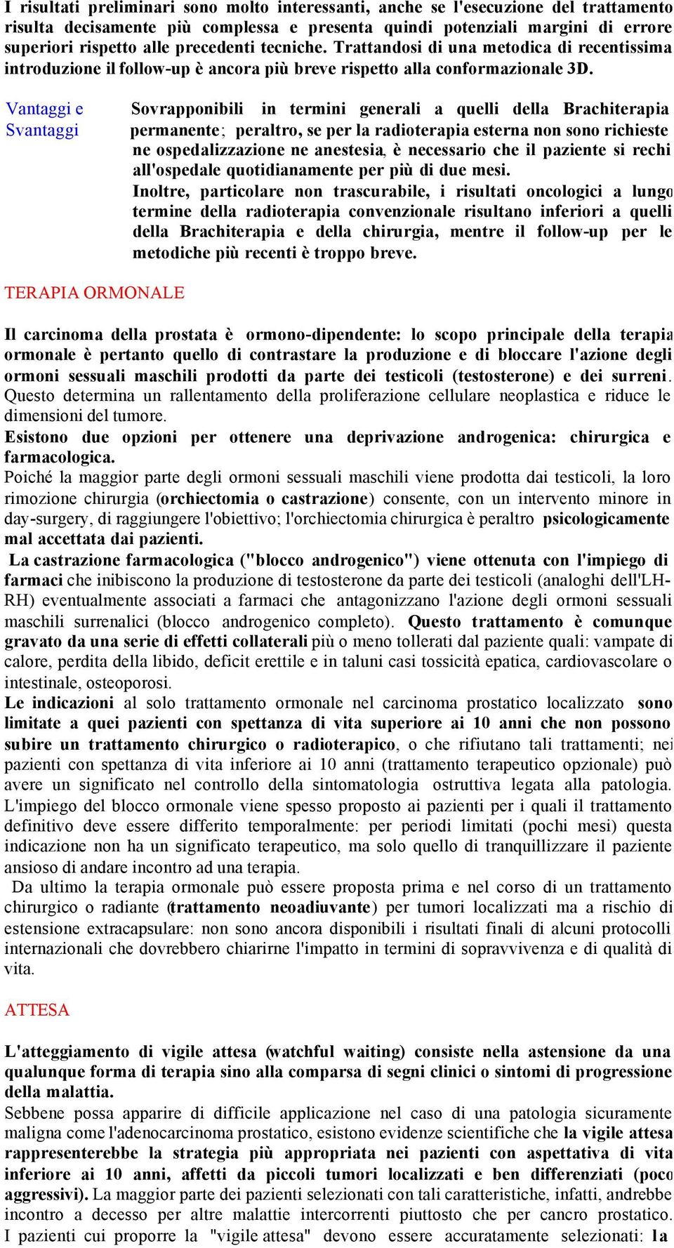 Vantaggi e Sovrapponibili in termini generali a quelli della Brachiterapia Svantaggi permanente; peraltro, se per la radioterapia esterna non sono richieste ne ospedalizzazione ne anestesia, è