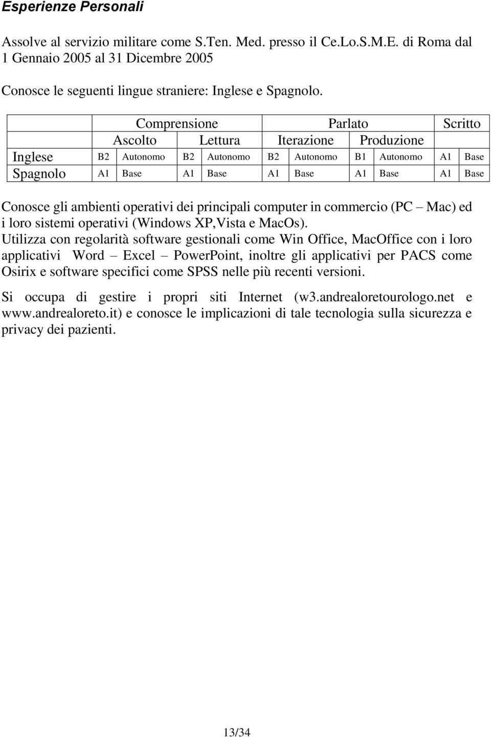 ambienti operativi dei principali computer in commercio (PC Mac) ed i loro sistemi operativi (Windows XP,Vista e MacOs).