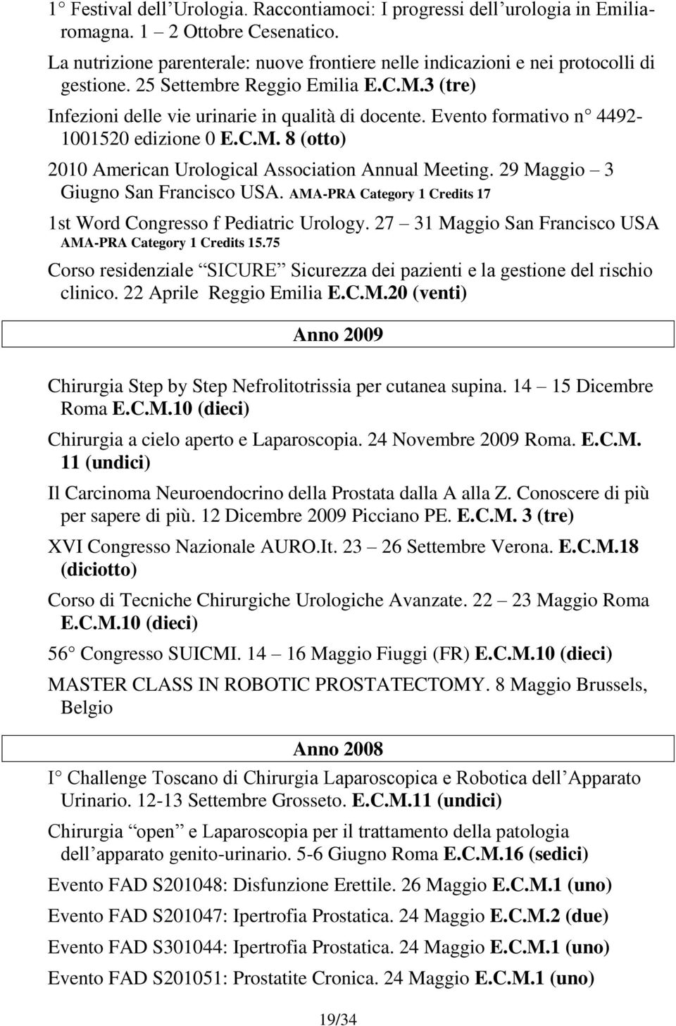 29 Maggio 3 Giugno San Francisco USA. AMA-PRA Category 1 Credits 17 1st Word Congresso f Pediatric Urology. 27 31 Maggio San Francisco USA AMA-PRA Category 1 Credits 15.