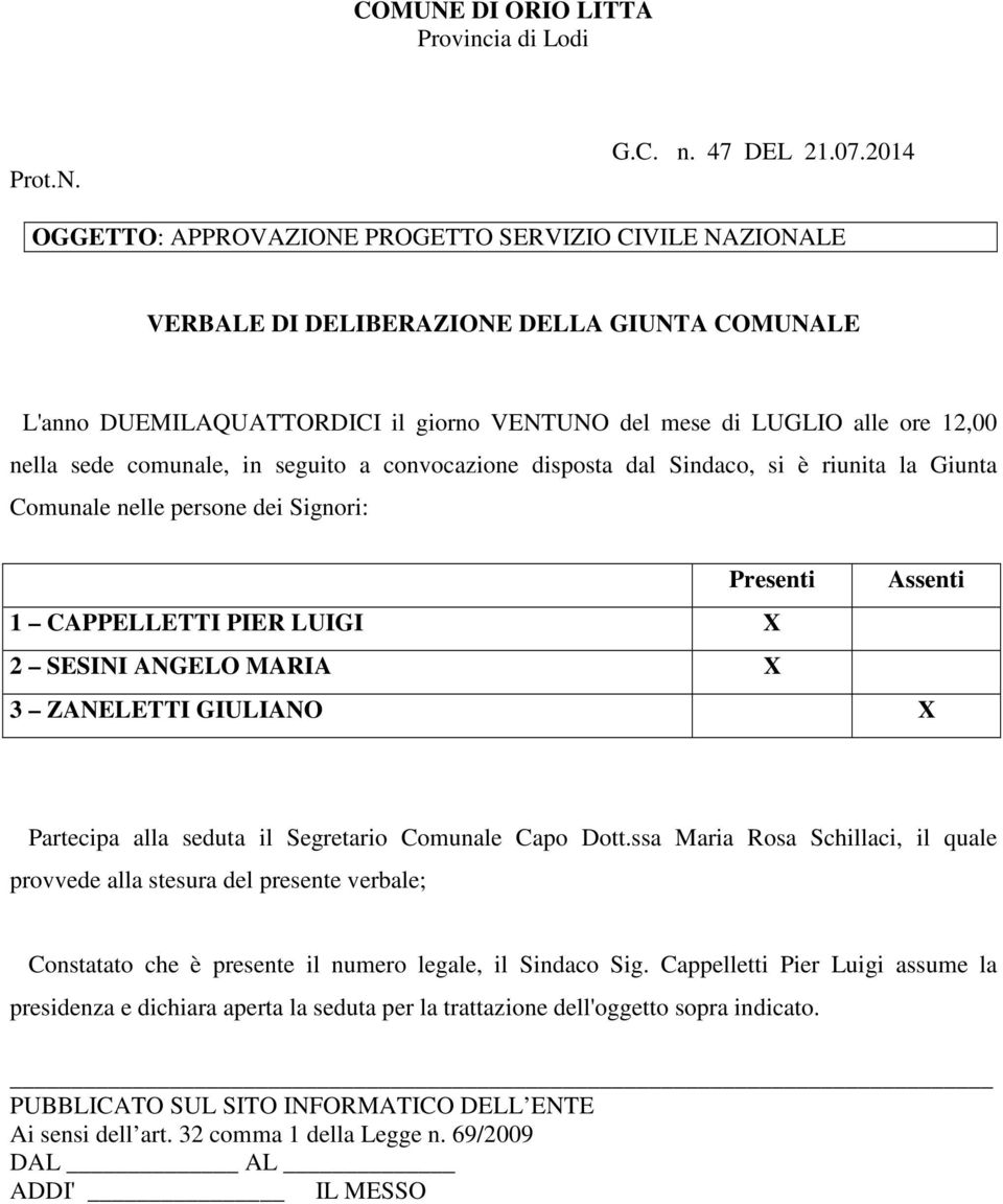 comunale, in seguito a convocazione disposta dal Sindaco, si è riunita la Giunta Comunale nelle persone dei Signori: Presenti Assenti 1 CAPPELLETTI PIER LUIGI X 2 SESINI ANGELO MARIA X 3 ZANELETTI