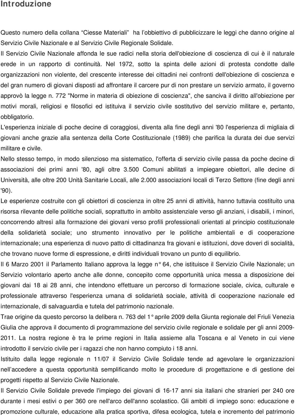 Nel 1972, sotto la spinta delle azioni di protesta condotte dalle organizzazioni non violente, del crescente interesse dei cittadini nei confronti dell'obiezione di coscienza e del gran numero di