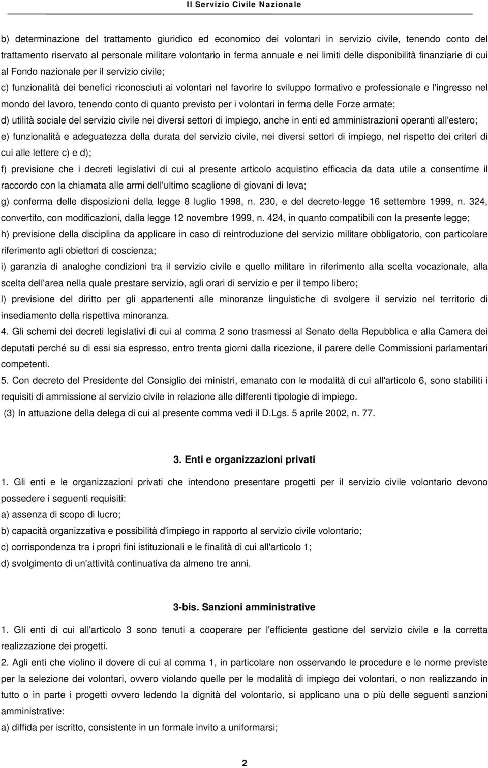 e professionale e l'ingresso nel mondo del lavoro, tenendo conto di quanto previsto per i volontari in ferma delle Forze armate; d) utilità sociale del servizio civile nei diversi settori di impiego,