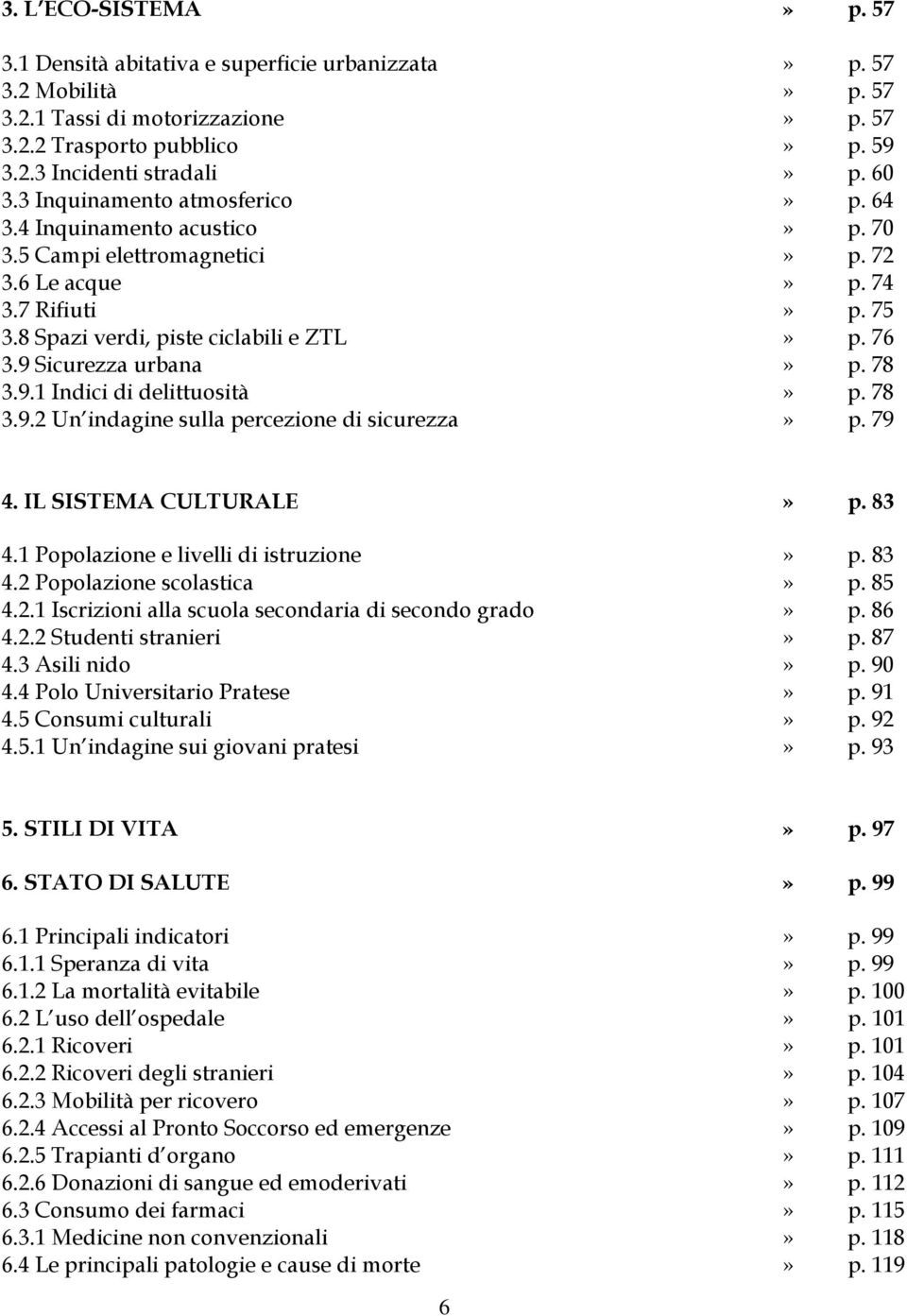 9 Sicurezza urbana» p. 78 3.9.1 Indici di delittuosità» p. 78 3.9.2 Un indagine sulla percezione di sicurezza» p. 79 4. IL SISTEMA CULTURALE» p. 83 4.1 Popolazione e livelli di istruzione» p. 83 4.2 Popolazione scolastica» p.