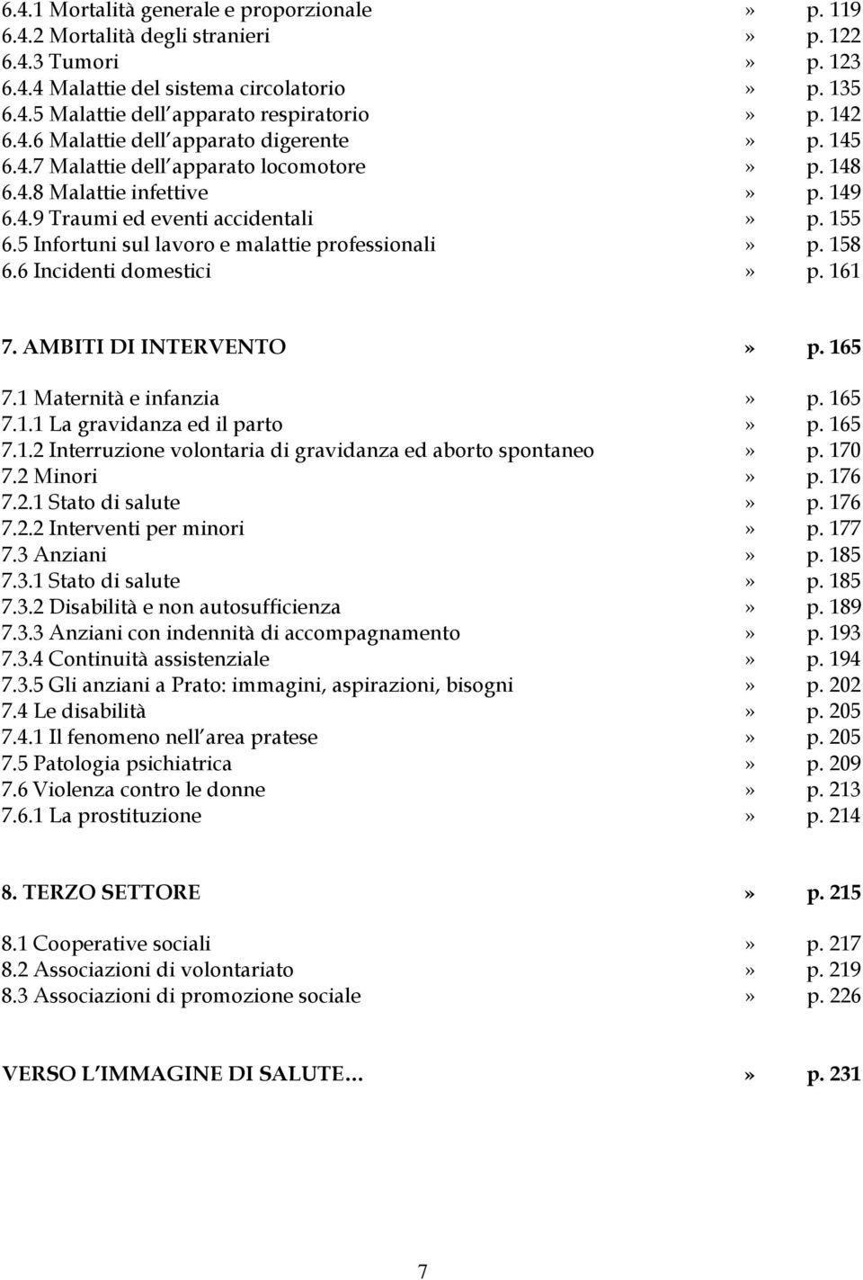 5 Infortuni sul lavoro e malattie professionali» p. 158 6.6 Incidenti domestici» p. 161 7. AMBITI DI INTERVENTO» p. 165 7.1 Maternità e infanzia» p. 165 7.1.1 La gravidanza ed il parto» p. 165 7.1.2 Interruzione volontaria di gravidanza ed aborto spontaneo» p.