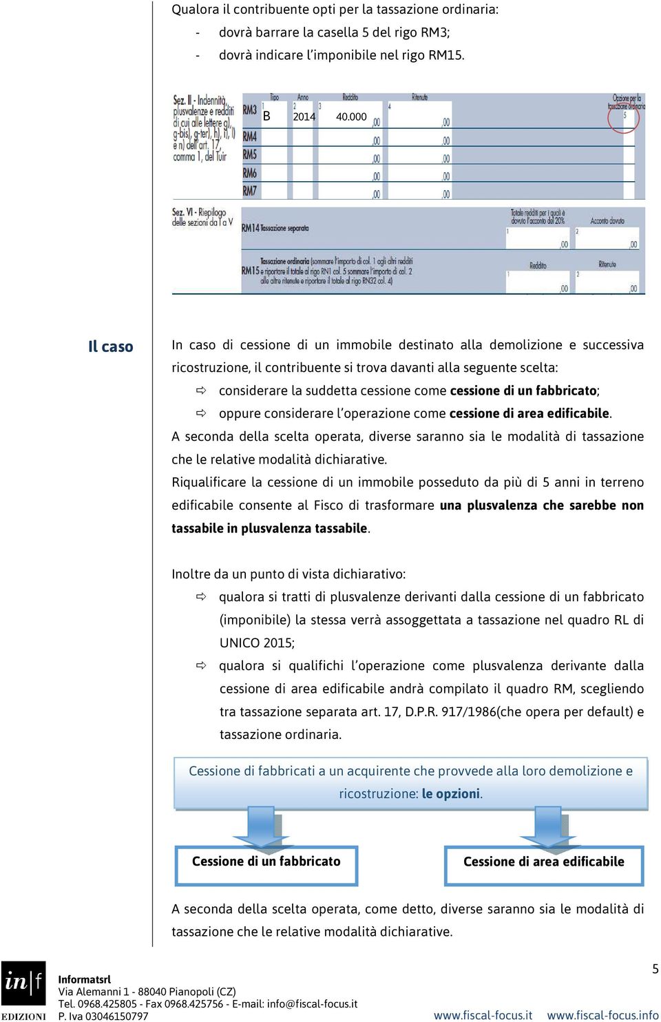 cessione di un fabbricato; oppure considerare l operazione come cessione di area edificabile.