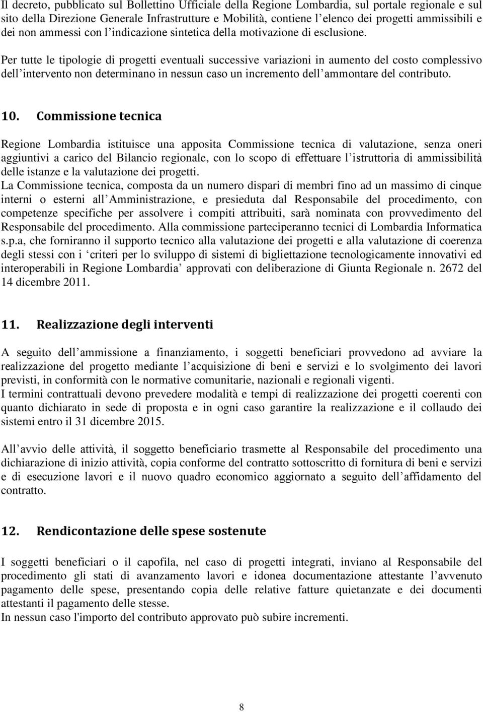 Per tutte le tipologie di progetti eventuali successive variazioni in aumento del costo complessivo dell intervento non determinano in nessun caso un incremento dell ammontare del contributo. 10.