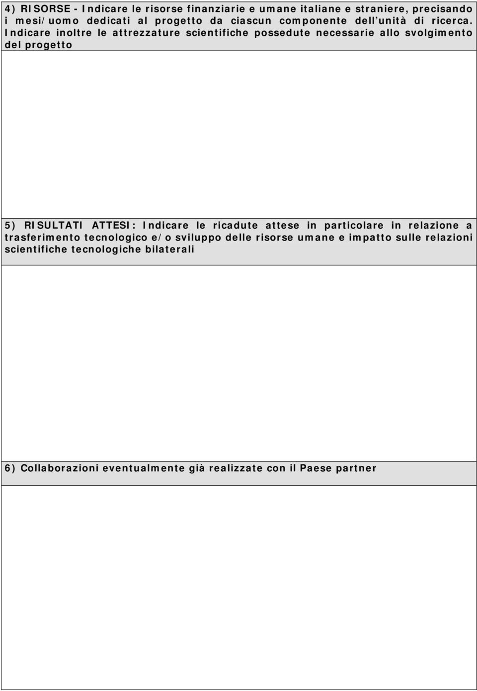 Indicare inoltre le attrezzature scientifiche possedute necessarie allo svolgimento del progetto 5) RISULTATI ATTESI: Indicare le