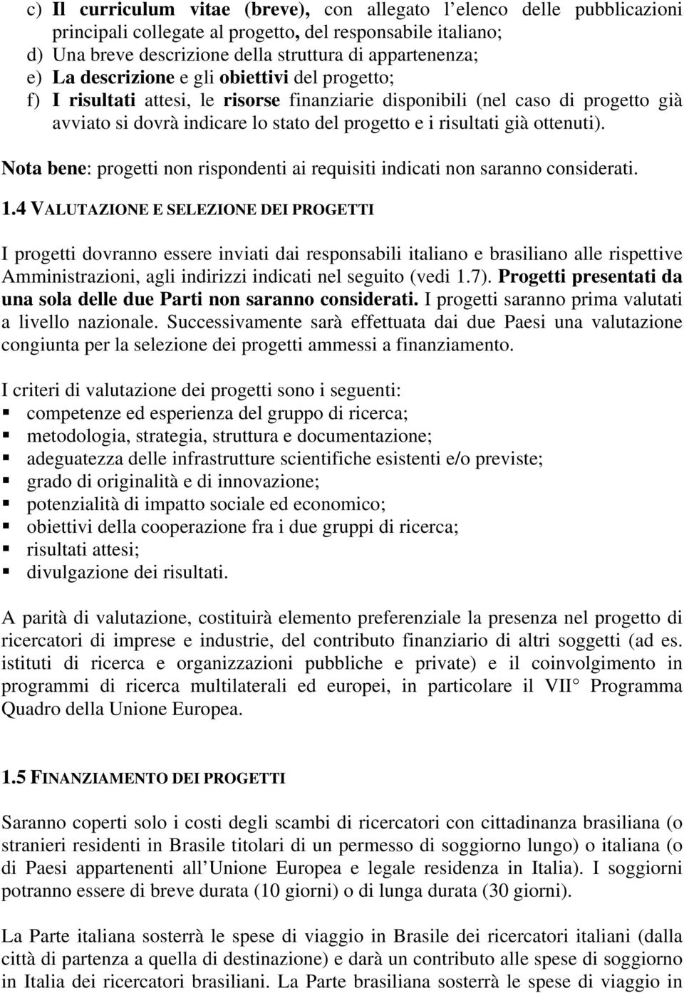 ottenuti). Nota bene: progetti non rispondenti ai requisiti indicati non saranno considerati. 1.