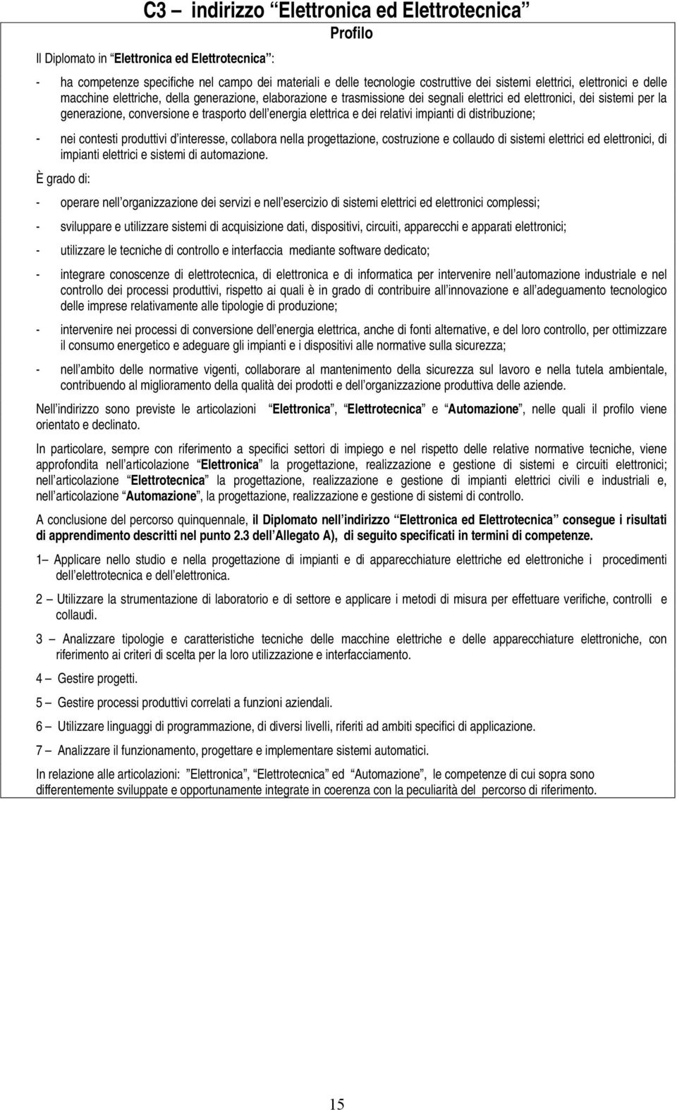 energia elettrica e dei relativi impianti di distribuzione; - nei contesti produttivi d interesse, collabora nella progettazione, costruzione e collaudo di sistemi elettrici ed elettronici, di