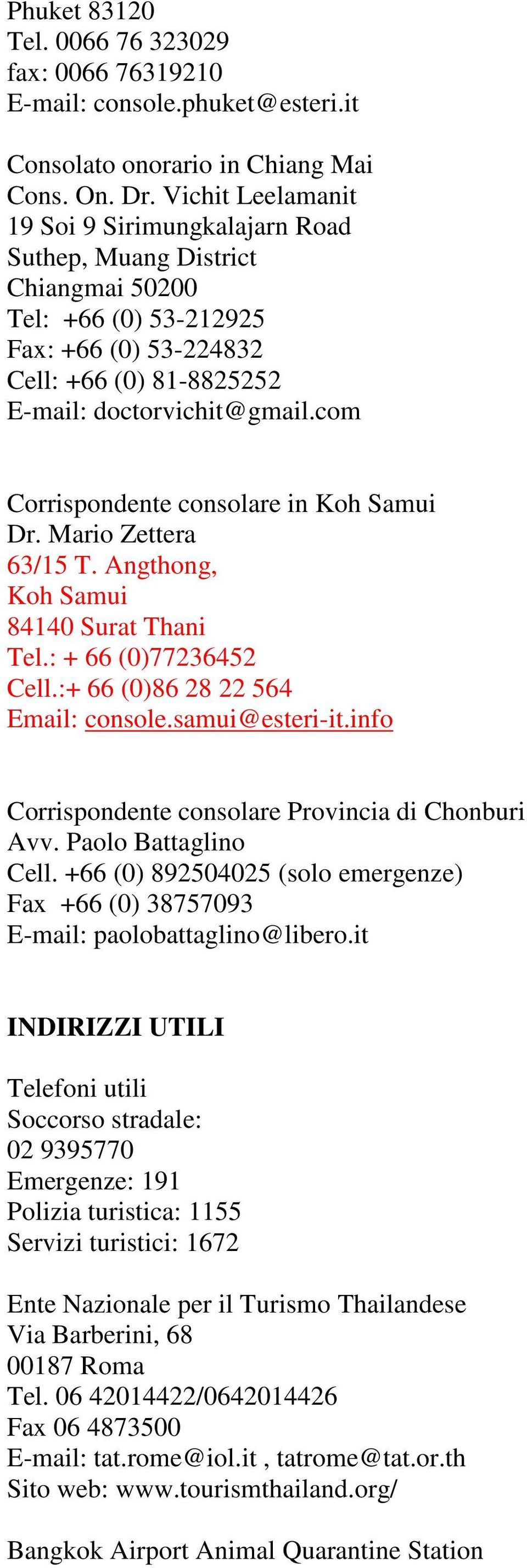 com Corrispondente consolare in Koh Samui Dr. Mario Zettera 63/15 T. Angthong, Koh Samui 84140 Surat Thani Tel.: + 66 (0)77236452 Cell.:+ 66 (0)86 28 22 564 Email: console.samui@esteri-it.