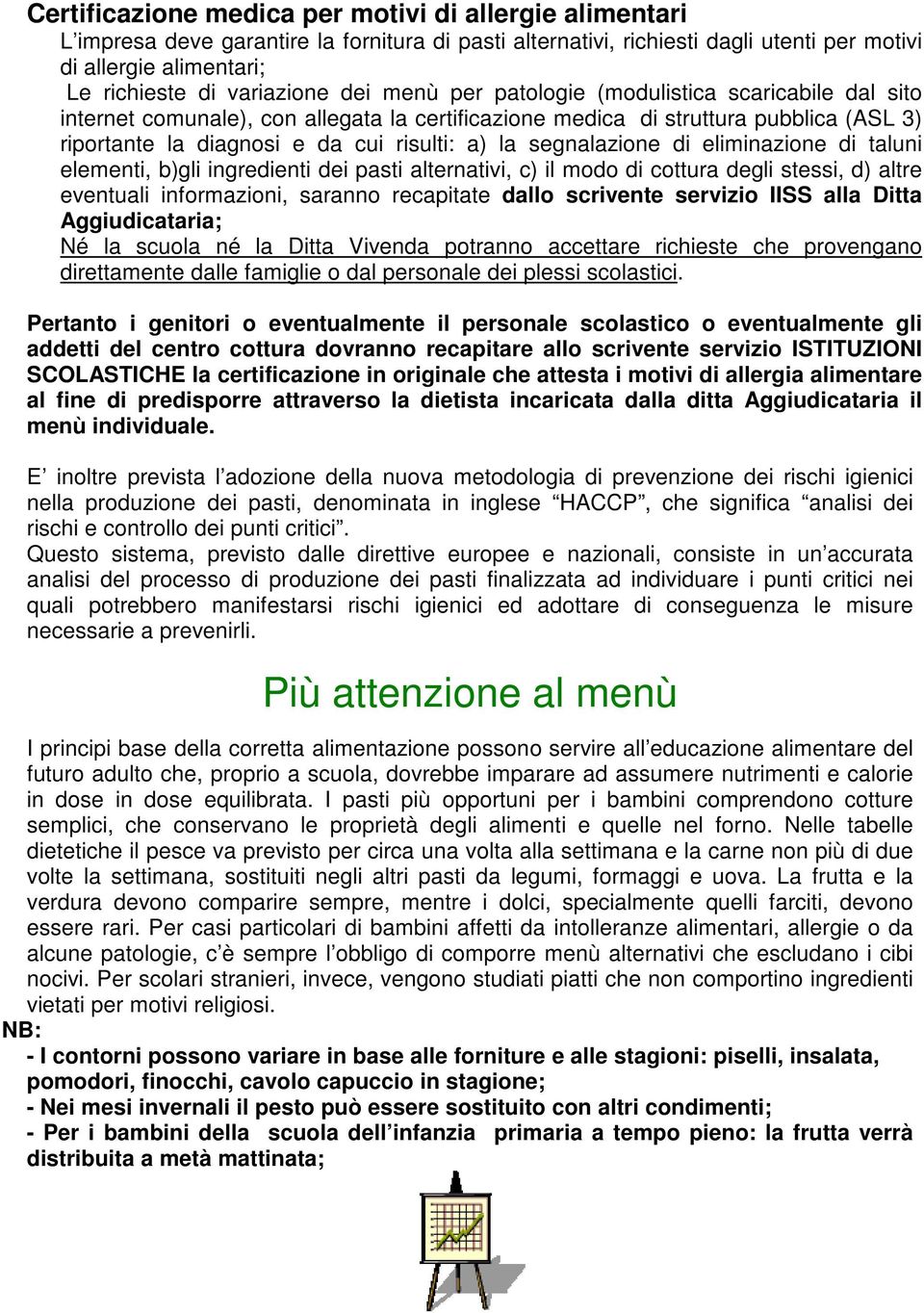 la segnalazione di eliminazione di taluni elementi, b)gli ingredienti dei pasti alternativi, c) il modo di cottura degli stessi, d) altre eventuali informazioni, saranno recapitate dallo scrivente