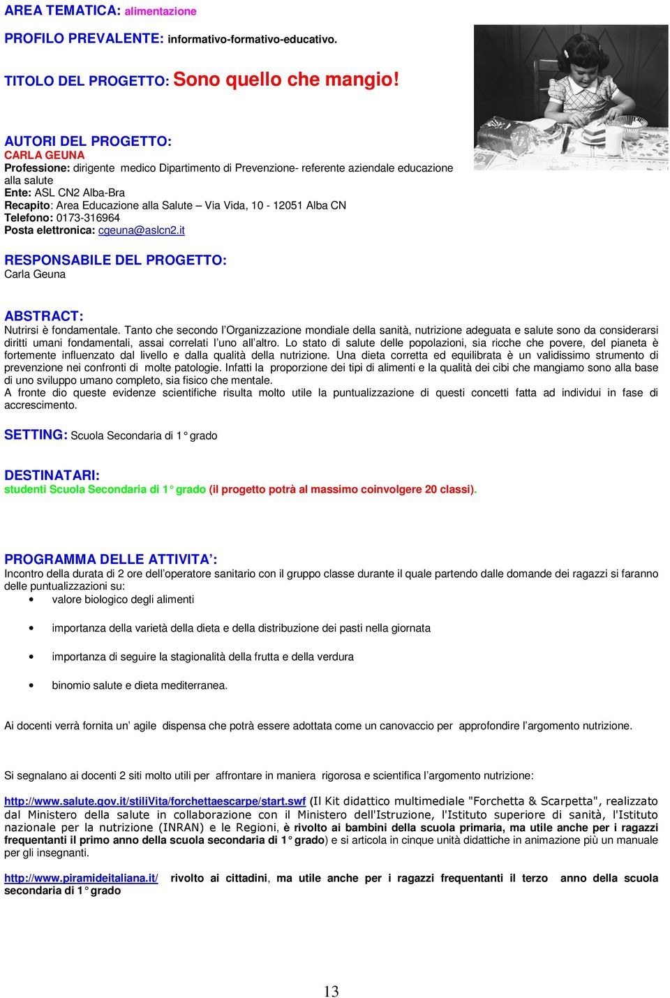 Vida, 10-12051 Alba CN Telefono: 0173-316964 Posta elettronica: cgeuna@aslcn2.it Carla Geuna Nutrirsi è fondamentale.