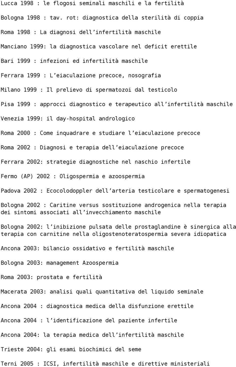 Ferrara 1999 : L eiaculazione precoce, nosografia Milano 1999 : Il prelievo di spermatozoi dal testicolo Pisa 1999 : approcci diagnostico e terapeutico all infertilità maschile Venezia 1999: il