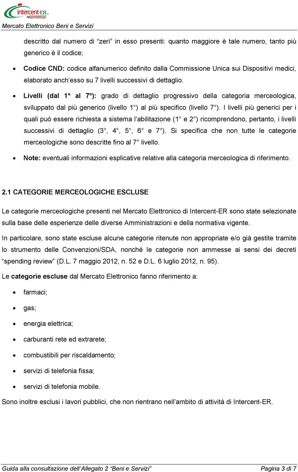 Livelli (dal 1 al 7 ): grado di dettaglio progressivo della categoria merceologica, sviluppato dal più generico (livello 1 ) al più specifico (livello 7 ).