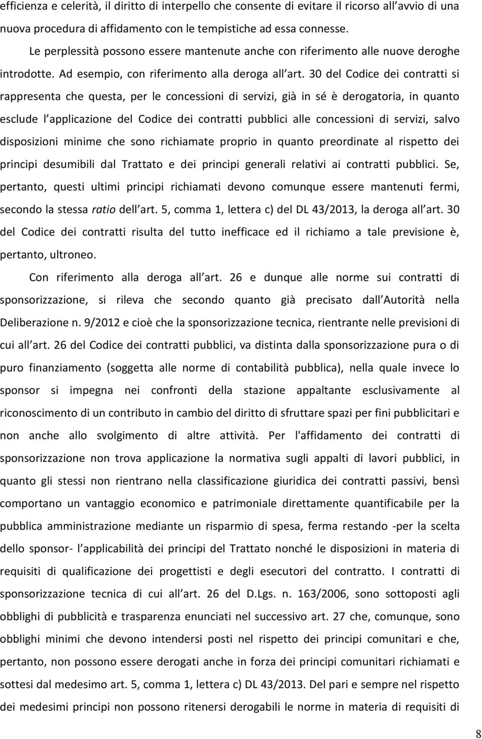 30 del Codice dei contratti si rappresenta che questa, per le concessioni di servizi, già in sé è derogatoria, in quanto esclude l applicazione del Codice dei contratti pubblici alle concessioni di