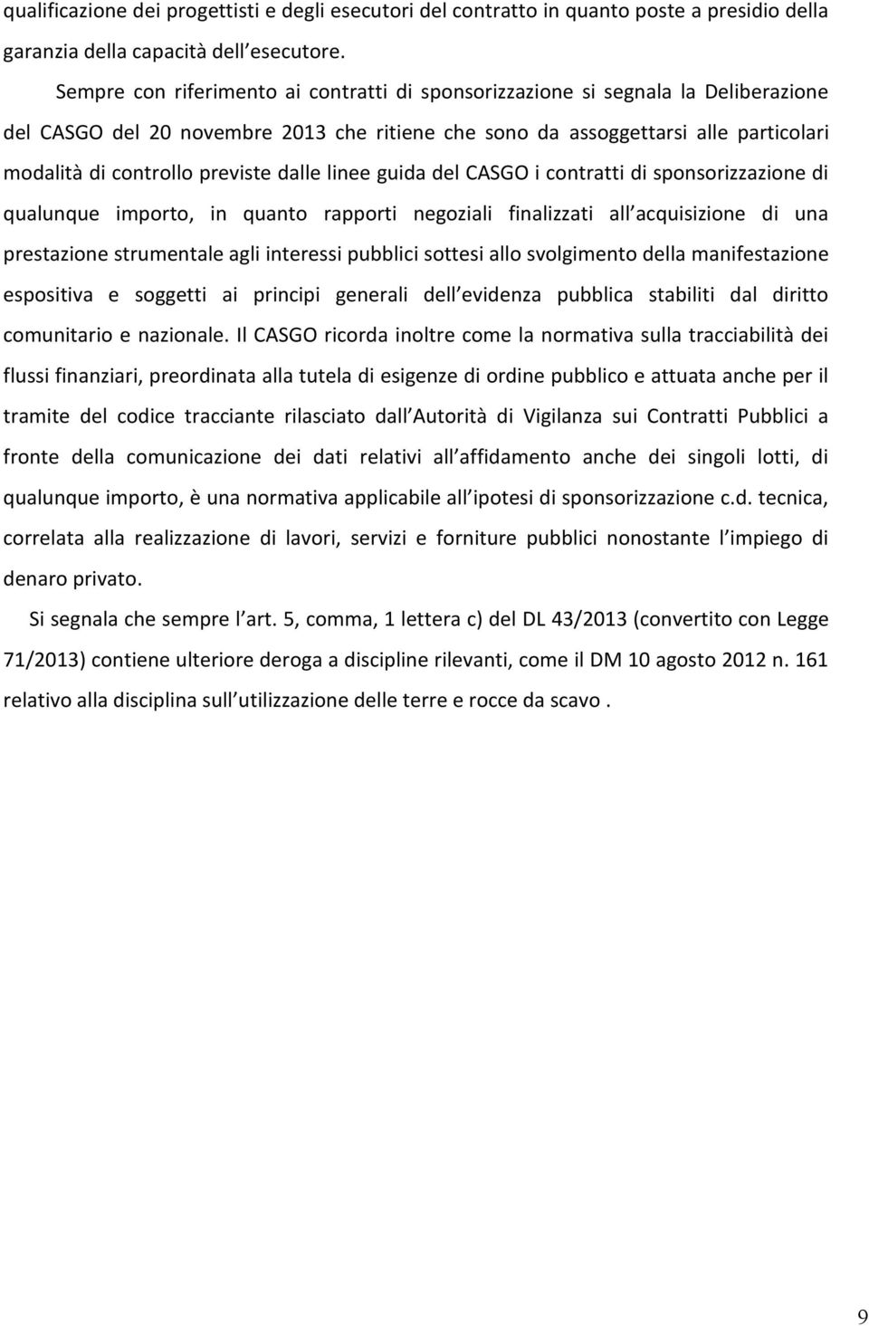 previste dalle linee guida del CASGO i contratti di sponsorizzazione di qualunque importo, in quanto rapporti negoziali finalizzati all acquisizione di una prestazione strumentale agli interessi