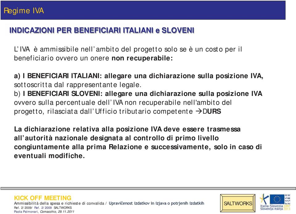 b) I BENEFICIARI SLOVENI: allegare una dichiarazione sulla posizione IVA ovvero sulla percentuale dell IVA non recuperabile nell'ambito del progetto, rilasciata dall Ufficio tributario