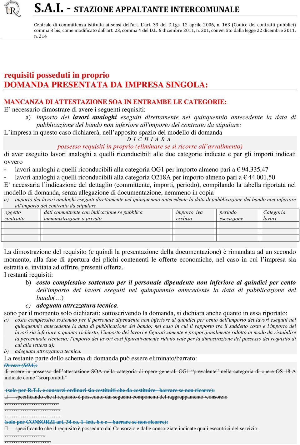 apposito spazio del modello di domanda DICHIARA possesso requisiti in proprio (eliminare se si ricorre all avvalimento) di aver eseguito lavori analoghi a quelli riconducibili alle due categorie