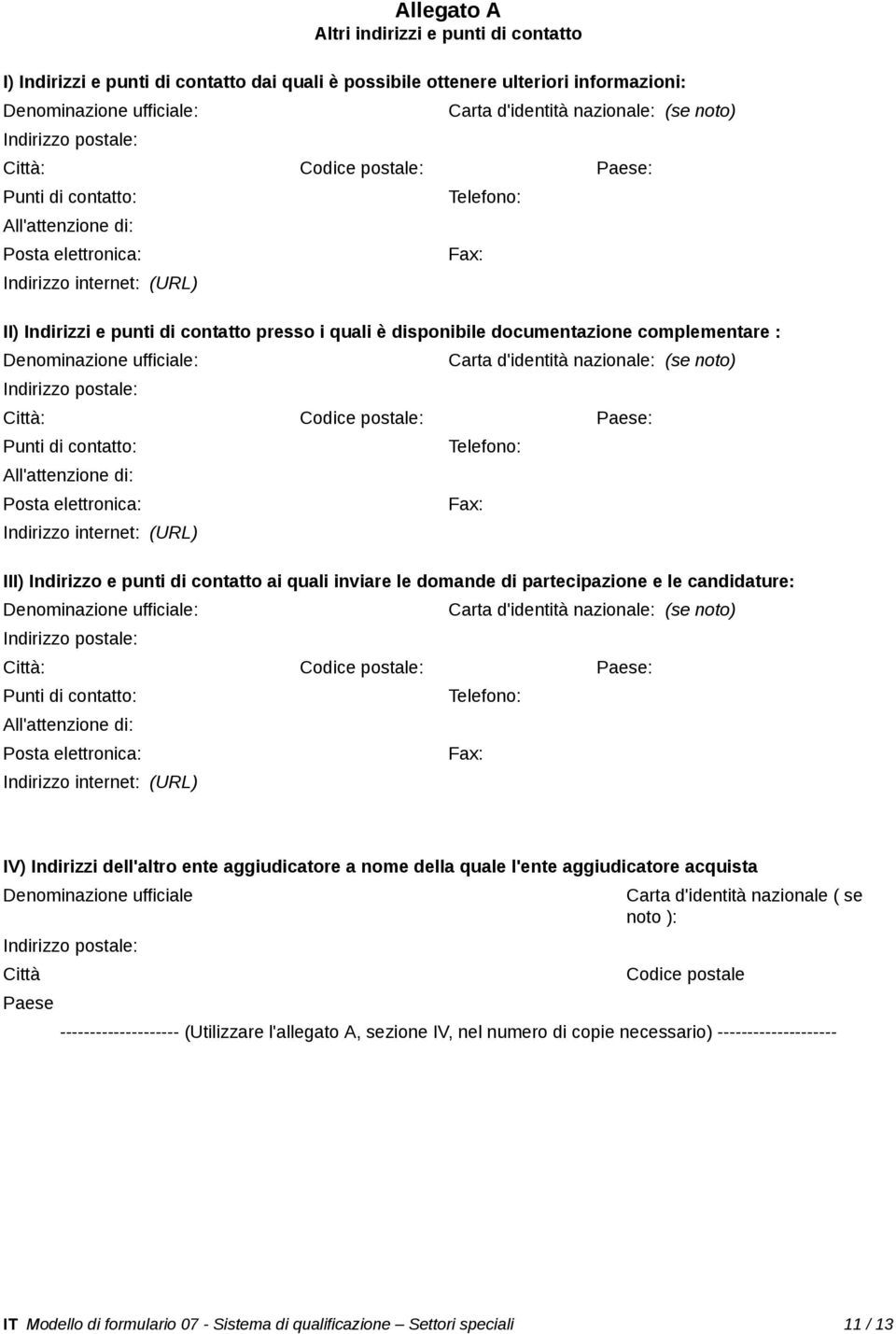 disponibile documentazione complementare : Denominazione ufficiale: Indirizzo postale: Carta d'identità nazionale: (se noto) Città: Codice postale: Paese: Punti di contatto: All'attenzione di: Posta