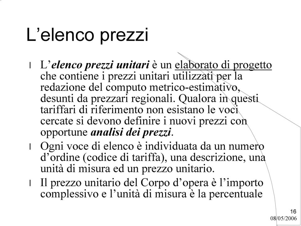 Qualora in questi tariffari di riferimento non esistano le voci cercate si devono definire i nuovi prezzi con opportune analisi dei prezzi.