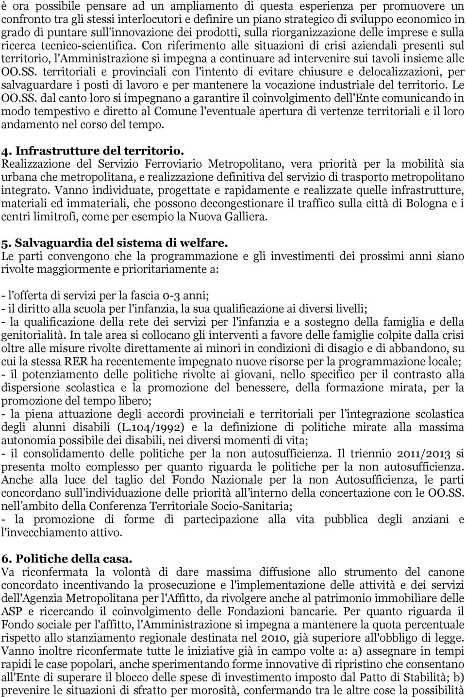 Con riferimento alle situazioni di crisi aziendali presenti sul territorio, l'amministrazione si impegna a continuare ad intervenire sui tavoli insieme alle OO.SS.